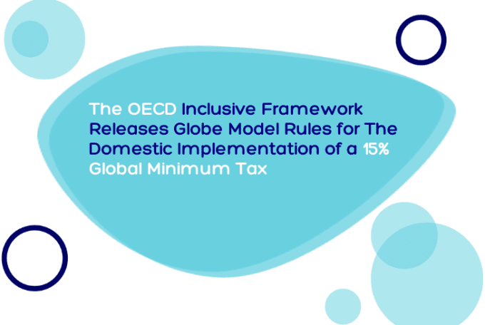 The OECD Inclusive Framework Releases Globe Model Rules for The Domestic Implementation of a 15% Global Minimum Tax
