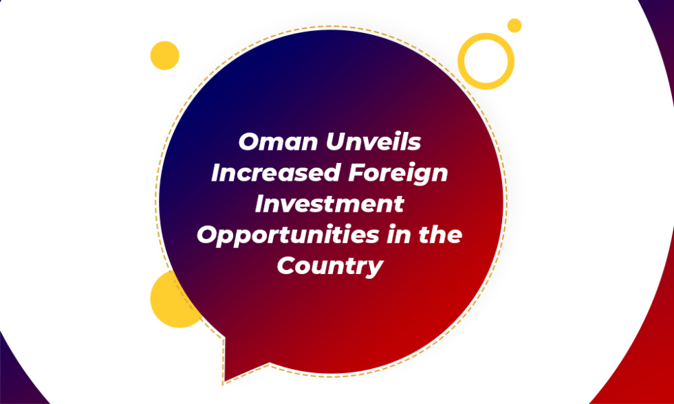 Oman Unveils Increased Foreign Investment Opportunities