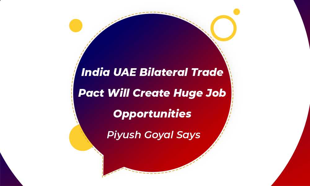 India-UAE-Bilateral-Trade-Pact-will-Create-Huge-Job-Opportunities