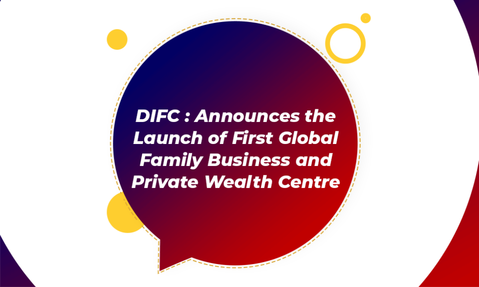 Launch of The Global Family Office and Private Wealth Centre In DIFC