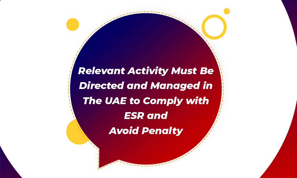 Relevant Activity Must Be Directed and Managed in The UAE to Comply with ESR and Avoid Penalty