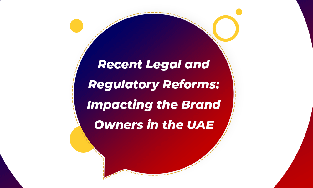Recent Legal and Regulatory Reforms: Impacting the Brand Owners in the UAE